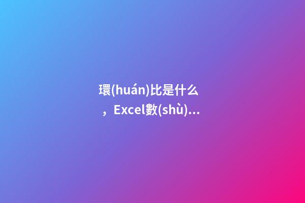 環(huán)比是什么，Excel數(shù)據(jù)報(bào)表(4)-使用Excel搭建銷售周環(huán)比報(bào)表